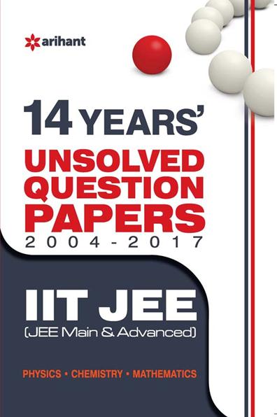 Arihant 14 Years' Unsolved Question Papers (2004-2017) IIT JEE (JEE MAIN & ADVANCED)